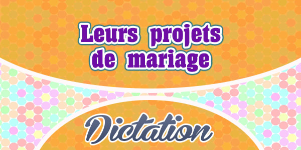 Leurs projets de mariage - French Dictation