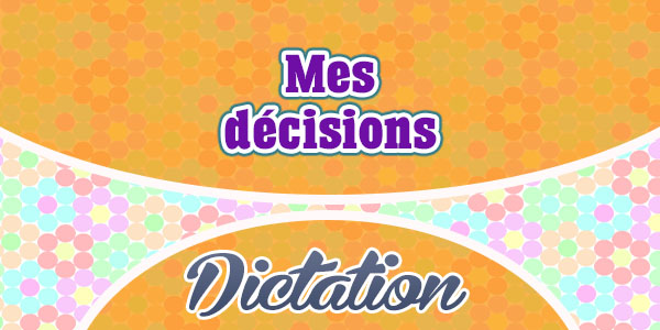 Mes décisions - French Dictations