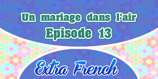 Episode 13 Un mariage dans l'air (Extra French)
