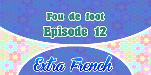 Fou de foot episode 12 - extra french