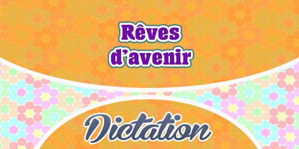 Rêves d'avenir - French dictation