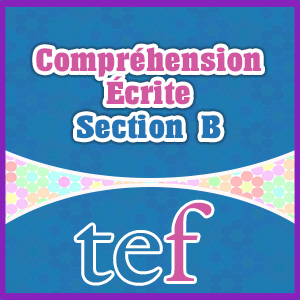 TEF Compréhension Écrite Section B