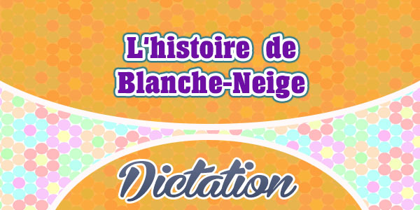 L'histoire de Blanche-Neige - French dictation