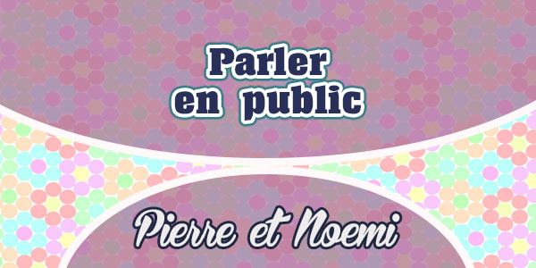 Parler en public - Pierre et Noemi