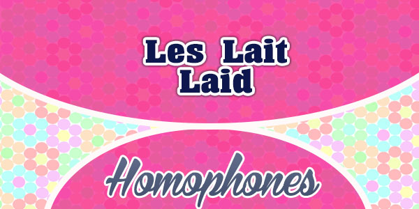 Homophones Les Lait Laid