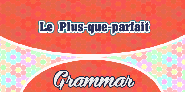 le plus que parfait - Grammar