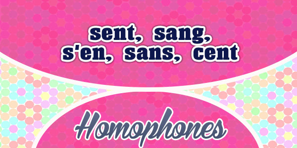 Homophones sent, sang, s’en, sans, cent