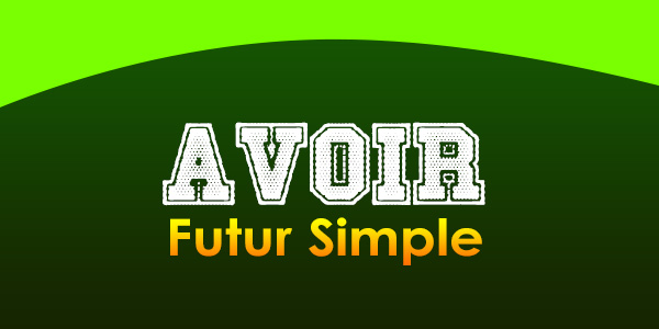 Avoir - Futur Simple