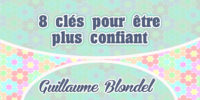 8 clés pour être plus confiant – Guillaume Blondel