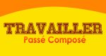 TRAVAILLER passé composé