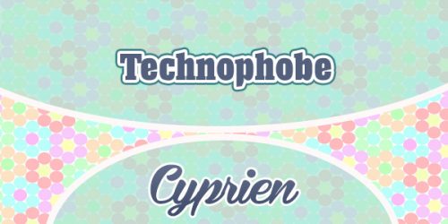 Technophobe - Cyprien
