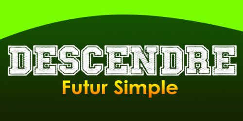 DESCENDRE Futur Simple