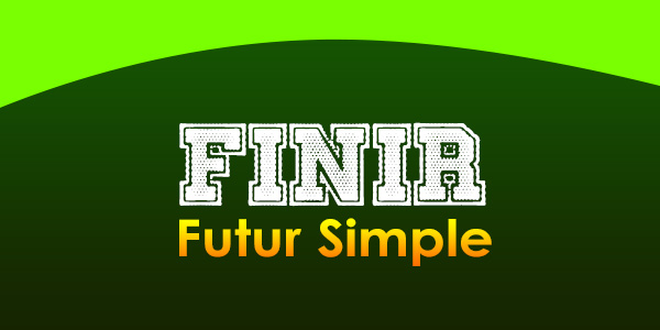 FINIR Futur Simple