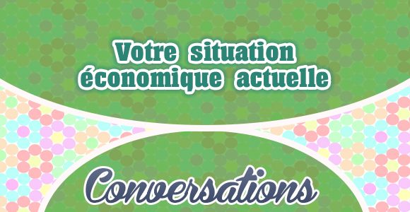 Votre situation économique actuelle - Conversation
