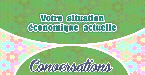 Votre situation économique actuelle - Conversation