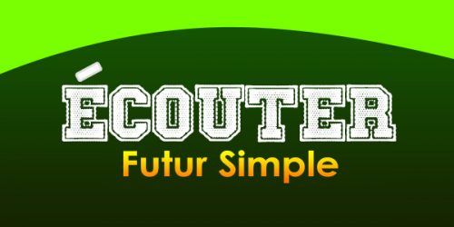 ÉCOUTER Futur Simple