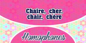Homophones Chaire-cher-chair- chère