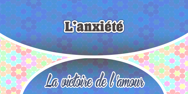 L’anxiété-La Victoire de l’Amour