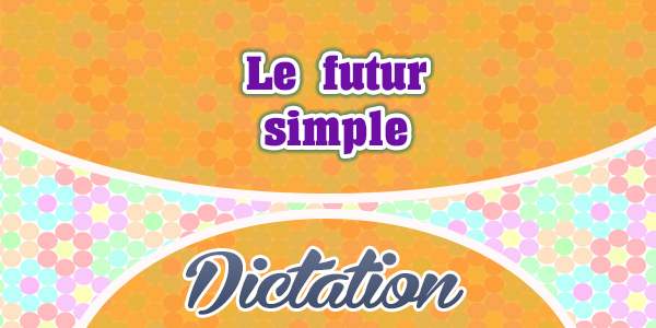 Le futur simple-Dictation practice