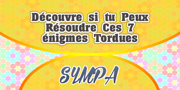 Découvre si tu Peux Résoudre Ces 7 énigmes Tordues