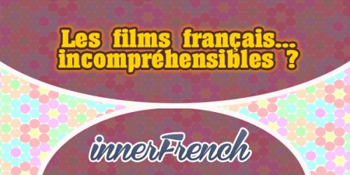 Les films français incompréhensibles - innerFrench