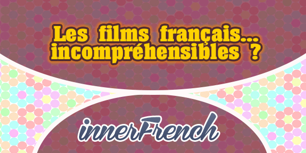 Les films français incompréhensibles - innerFrench