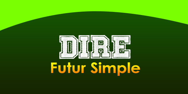 DIRE Futur Simple