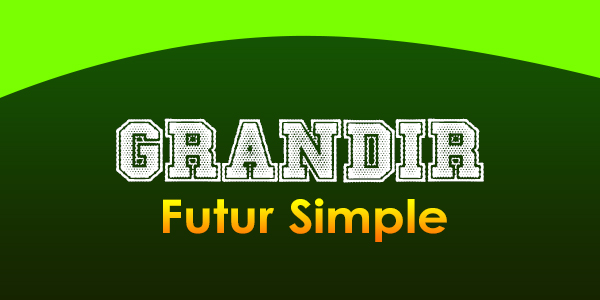 GRANDIR Futur simple