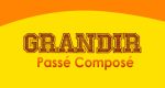 GRANDIR Passé Composé