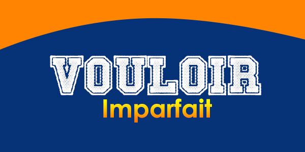 VOULOIR Imparfait