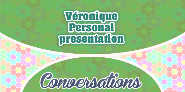 Véronique Personal presentation