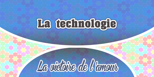 La technologie-La Victoire de l'Amour