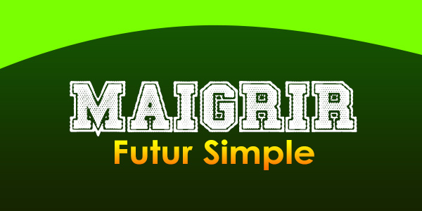 MAIGRIR Futur simple