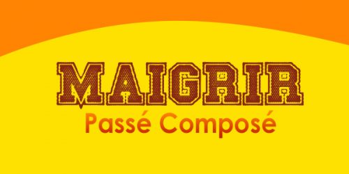 MAIGRIR Passé Composé