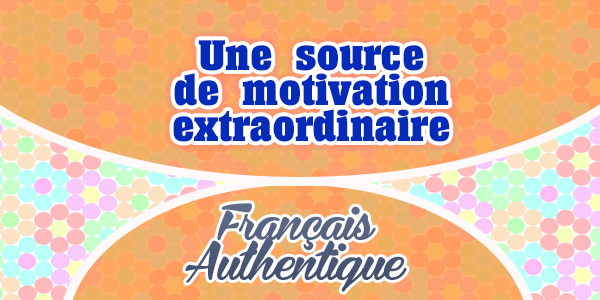 Une source de motivation extraordinaire - French Autentique
