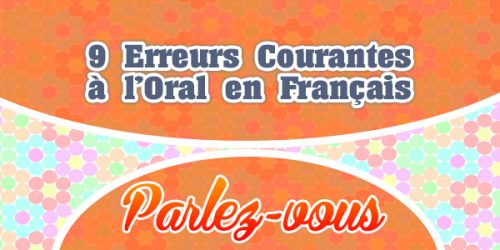 9 Erreurs Courantes à l'Oral en Français - Parlez-vous