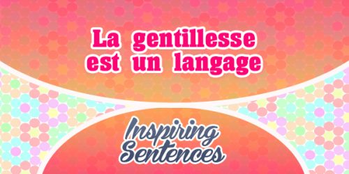 La gentillesse est le langage - Inspiring sentences