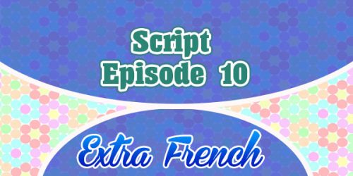 Script Episode 10 Extra French