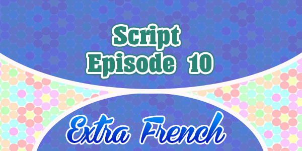 Script Episode 10 Extra French