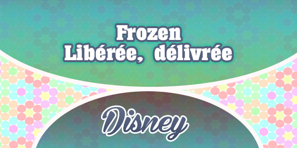 Frozen - Libérée, délivrée - Disney