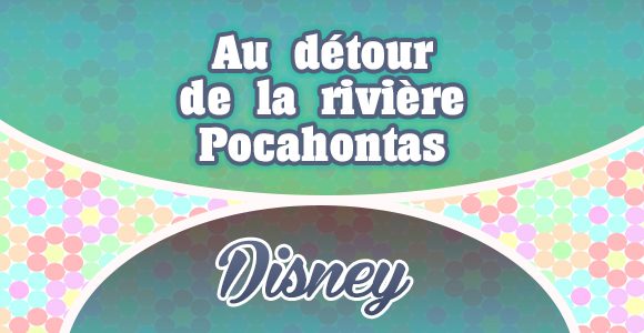 Pocahontas - Au détour de la rivière – Disney - French Circles