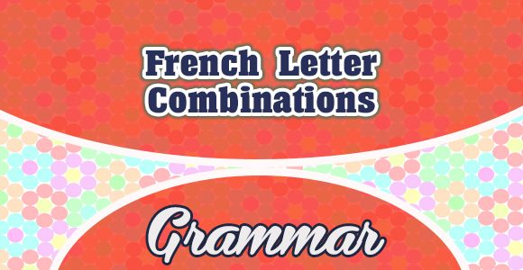 French Letter Combinations - Grammar