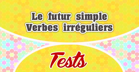 Le futur simple - Verbes irréguliers test