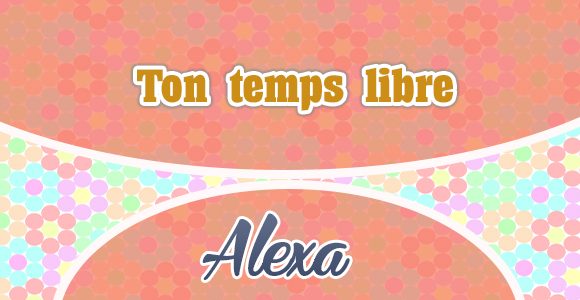 Ton temps libre - Alexa