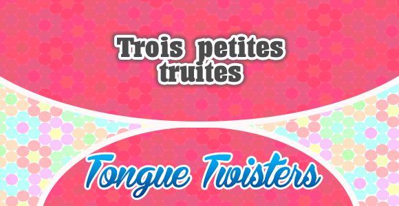 Trois petites truites - Tongue Twisters