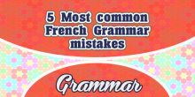 5 Most common French Grammar mistakes