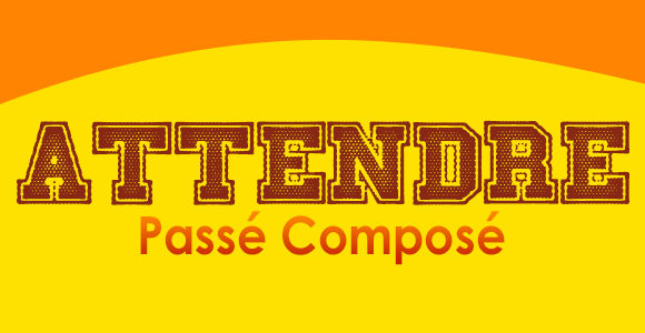 ATTENDRE Passé Composé - French Circles - French Conjugation