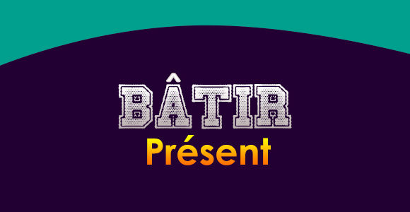BÂTIR Présent