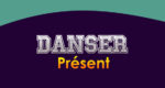 DANSER Présent