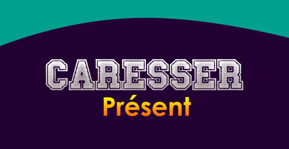 CARESSER Présent